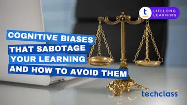 Cognitive Biases That Sabotage Your Learning and How to Avoid Them