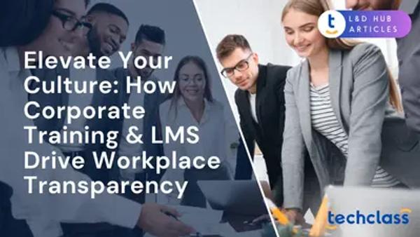 Elevate Your Culture: How Corporate Training & LMS Drive Workplace Transparency