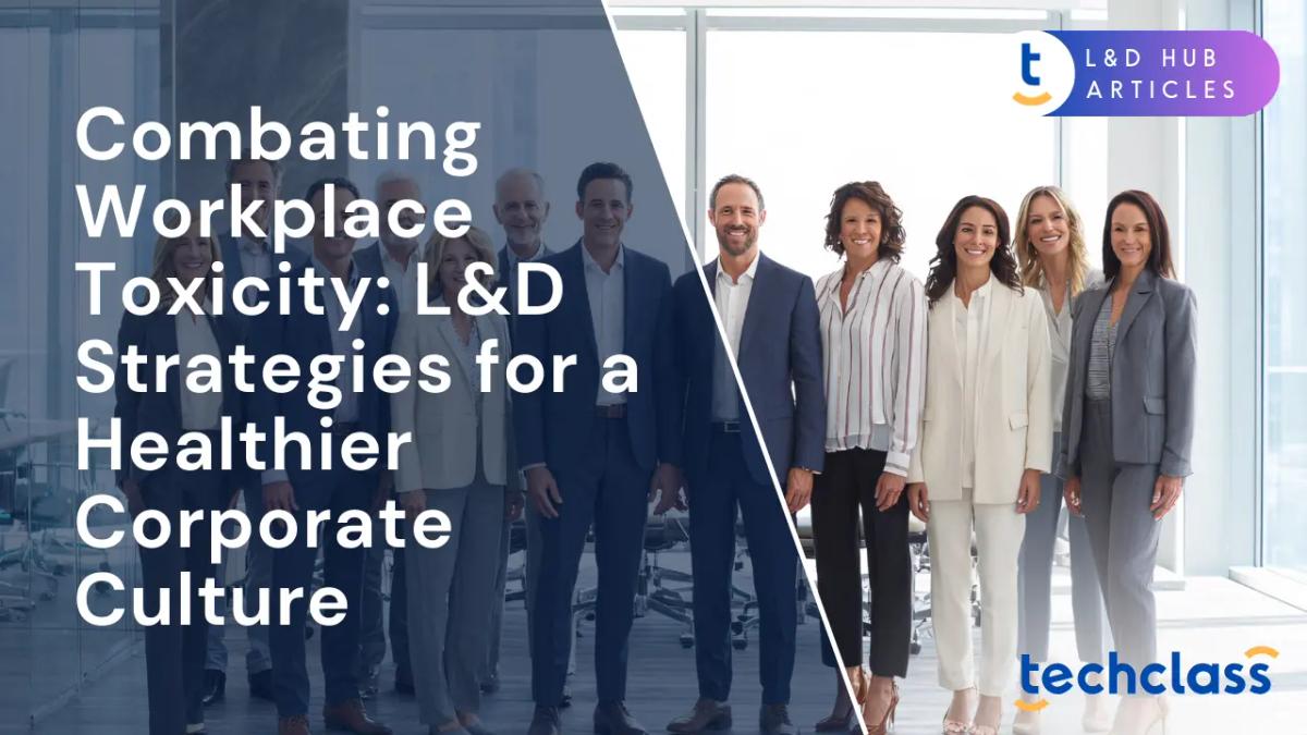 Combating Workplace Toxicity: L&D Strategies for a Healthier Corporate Culture