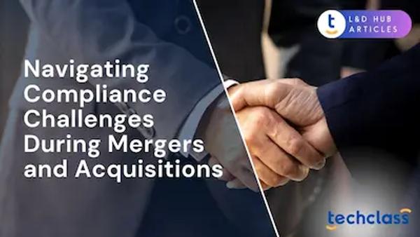Navigating Compliance Challenges During Mergers and Acquisitions