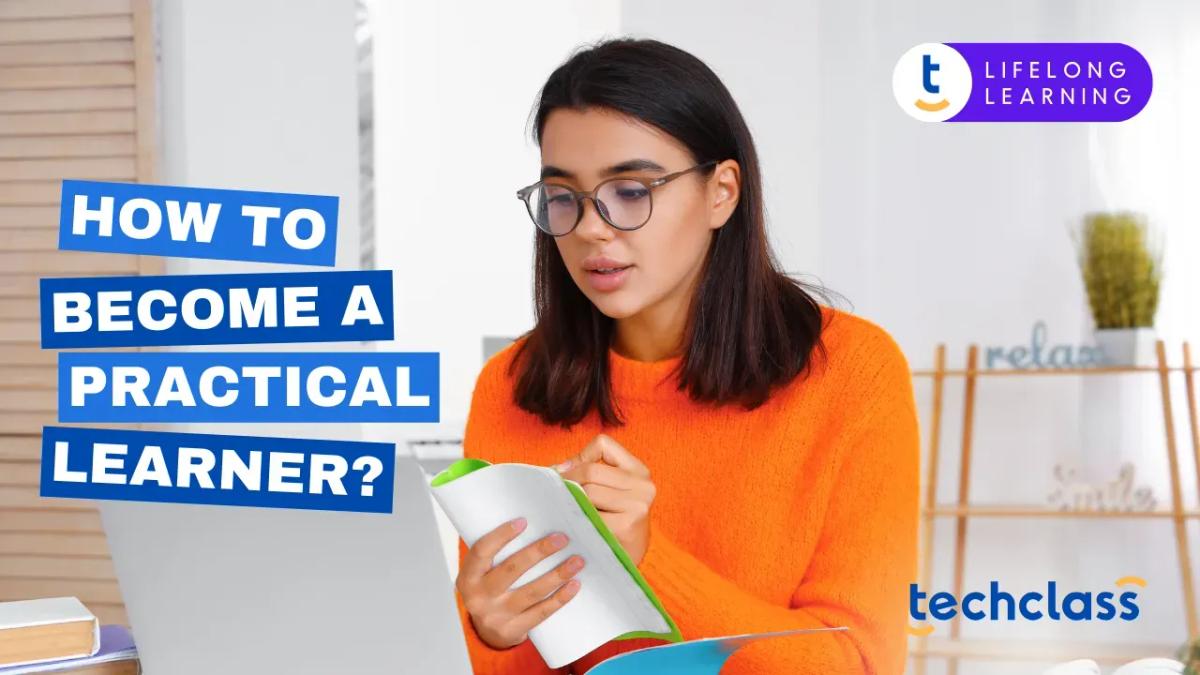 How to Become a Practical Learner?