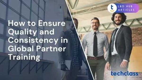 How to Ensure Quality and Consistency in Global Partner Training