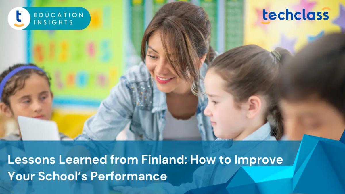 Lessons Learned from Finland: How to Improve Your School’s Performance