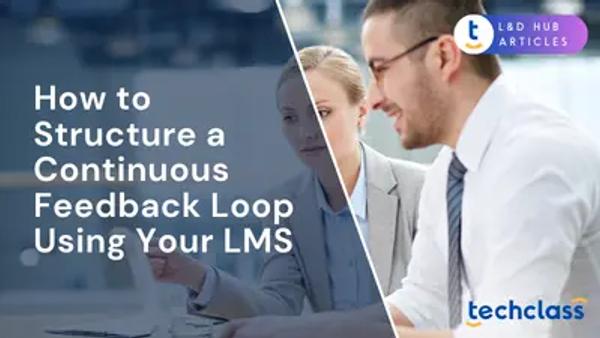 How to Structure a Continuous Feedback Loop Using Your LMS