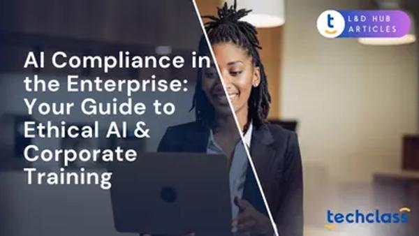 AI Compliance in the Enterprise: Your Guide to Ethical AI & Corporate Training