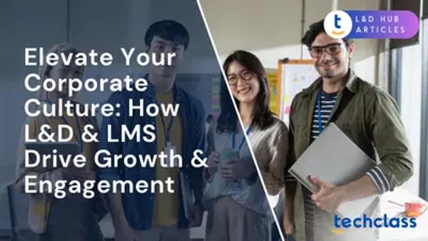 Elevate Your Corporate Culture: How L&D & LMS Drive Growth & Engagement