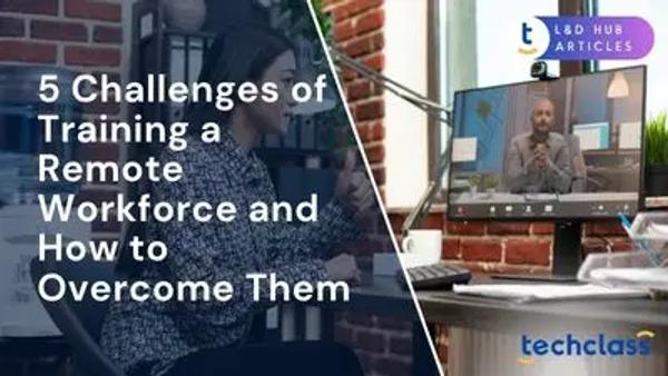 5 Challenges of Training a Remote Workforce (and How to Overcome Them)