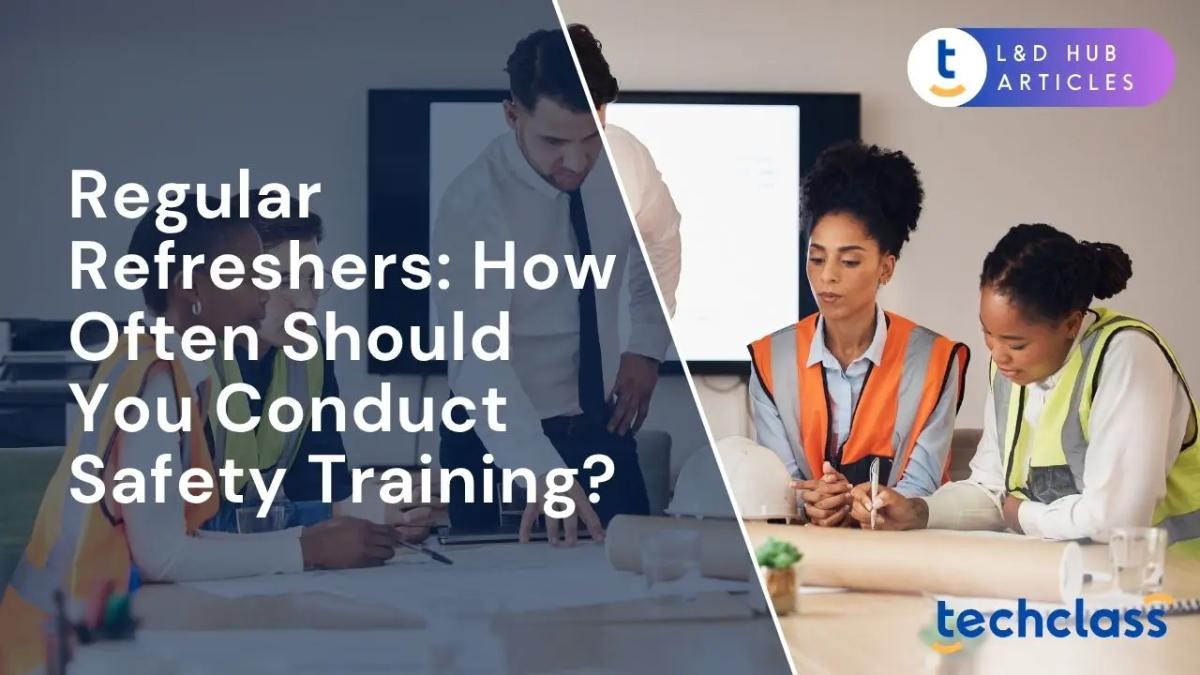 Regular Refreshers: How Often Should You Conduct Safety Training?
