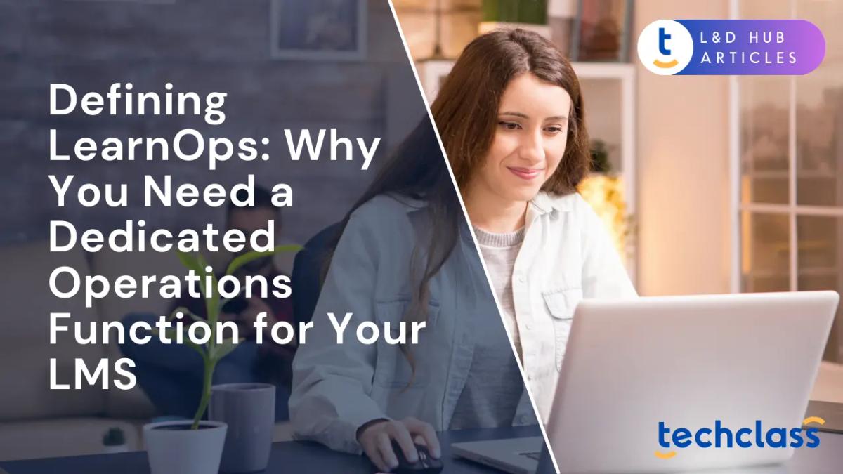 Defining LearnOps: Why You Need a Dedicated Operations Function for Your LMS