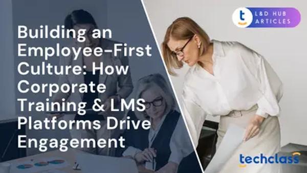 Building an Employee-First Culture: How Corporate Training & LMS Platforms Drive Engagement