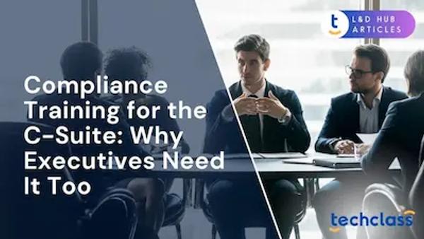 Compliance Training for the C-Suite: Why Executives Need It Too?