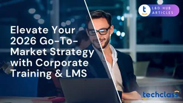 Elevate Your 2026 Go-To-Market Strategy with Corporate Training & LMS