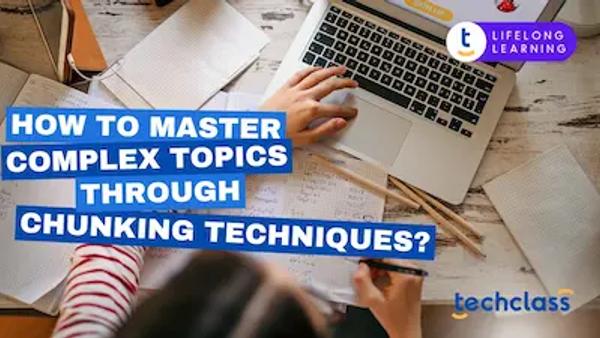 How to Master Complex Topics Through Chunking Techniques?