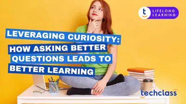 Leveraging Curiosity: How Asking Better Questions Leads to Better Learning