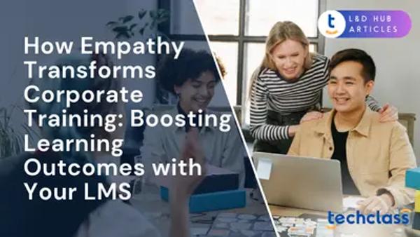 How Empathy Transforms Corporate Training: Boosting Learning Outcomes with Your LMS