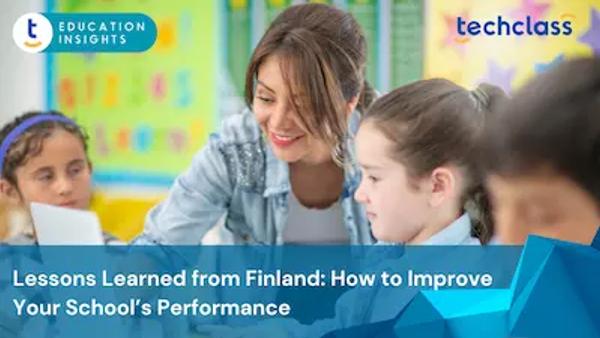 Lessons Learned from Finland: How to Improve Your School’s Performance