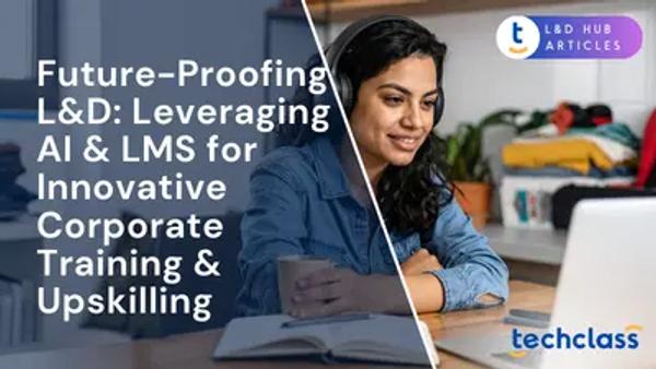 Future-Proofing L&D: Leveraging AI & LMS for Innovative Corporate Training & Upskilling