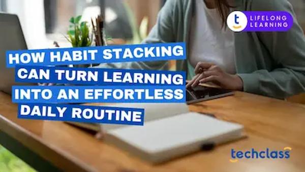How Habit Stacking Can Turn Learning Into an Effortless Daily Routine