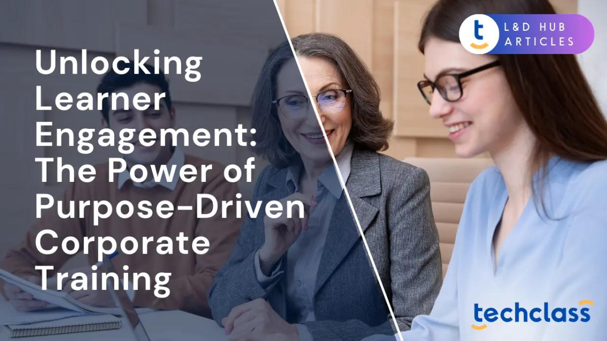 Unlocking Learner Engagement: The Power of Purpose-Driven Corporate Training
