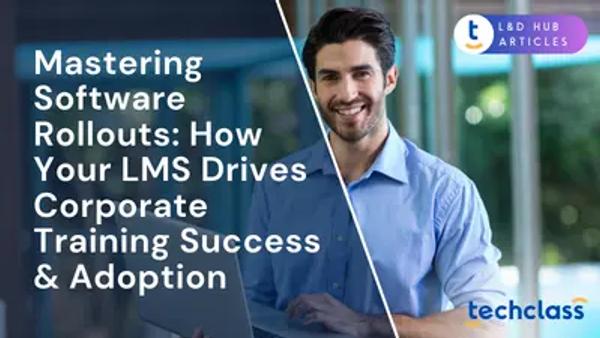 Mastering Software Rollouts: How Your LMS Drives Corporate Training Success & Adoption