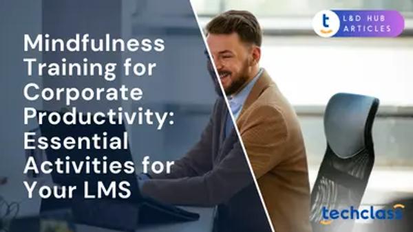 Mindfulness Training for Corporate Productivity: Essential Activities for Your LMS
