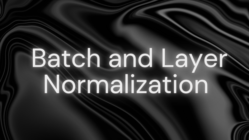 Batch and layer normalization