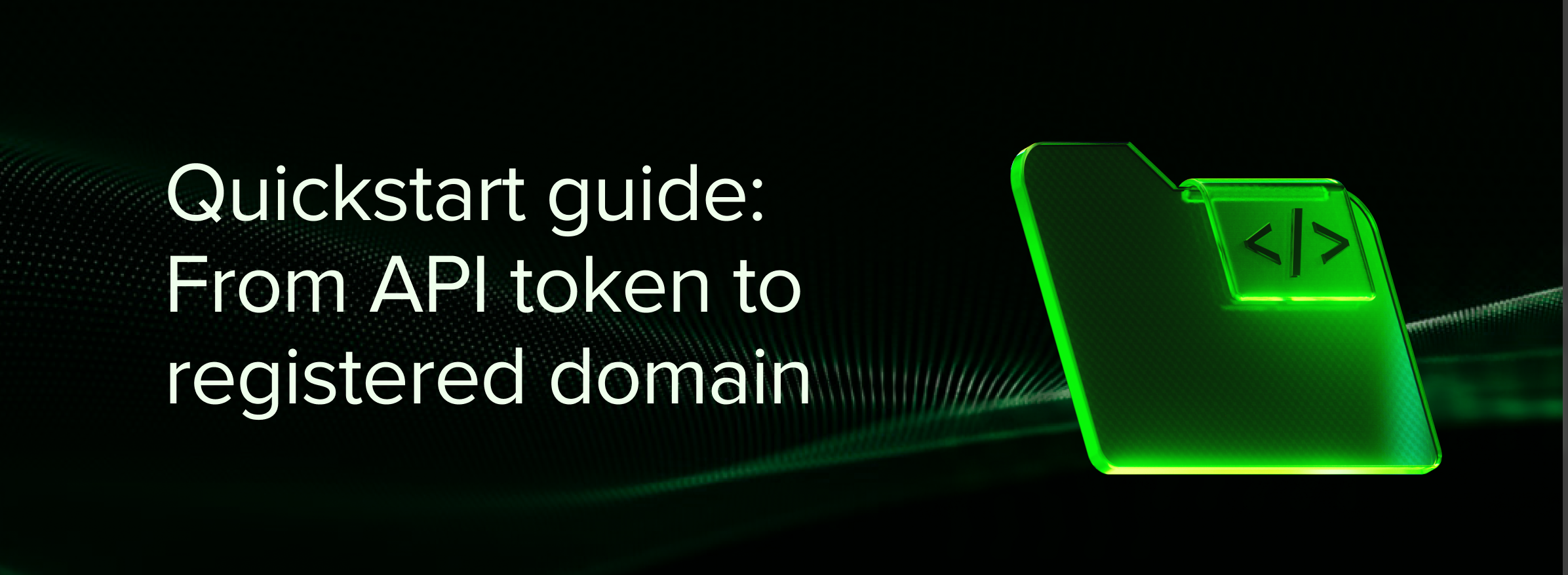 Quickstart guide: From API token to registered domain