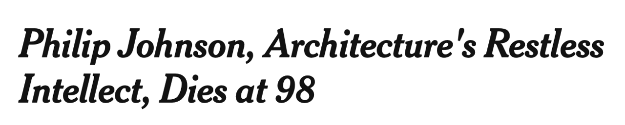 Headline from Goldberger’s obituary for Philip Johnson, as it appeared in The New York Times on January 27, 2005. (Courtesy The New York Times)