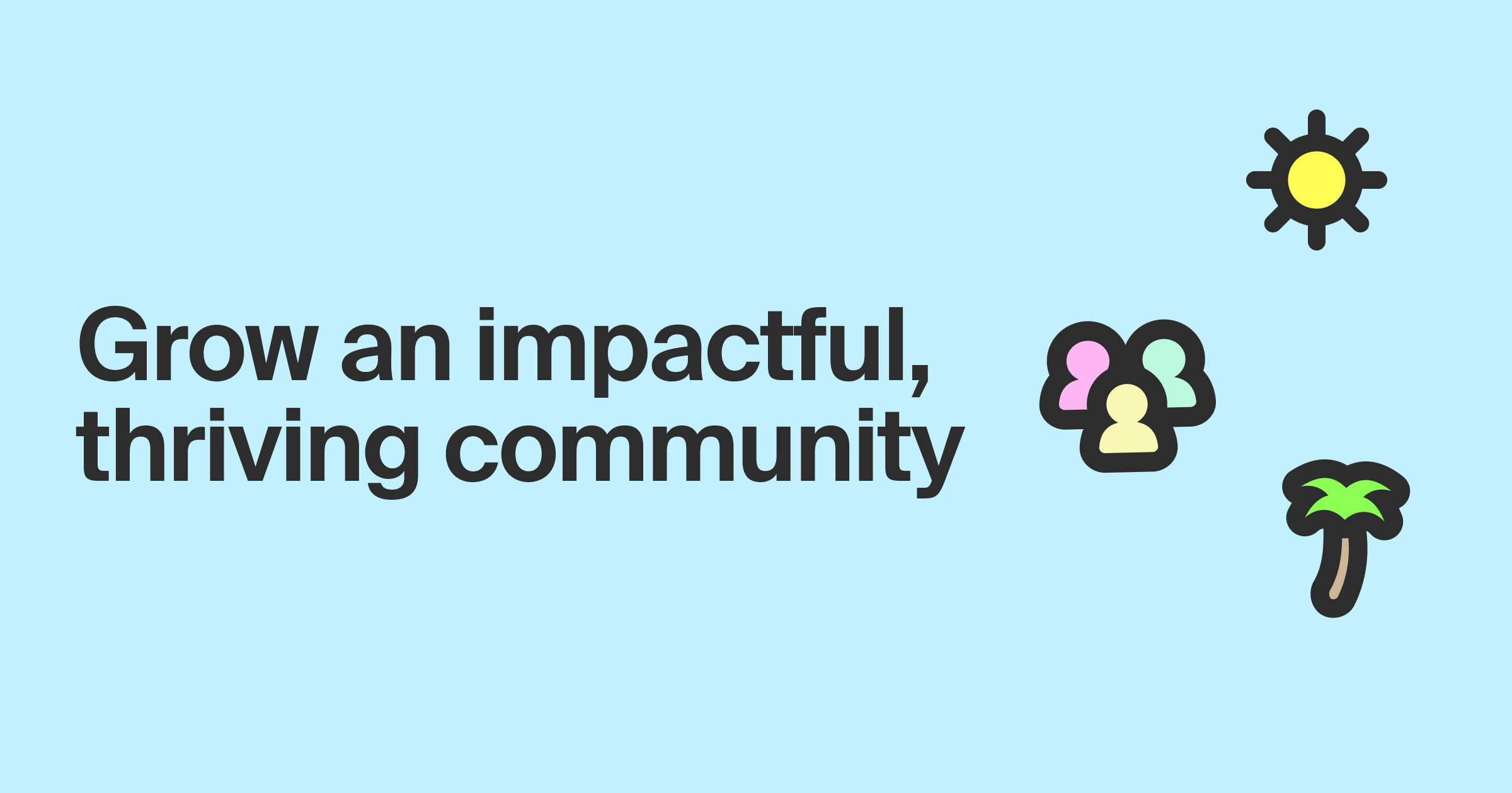 Grow an impactful, thriving community