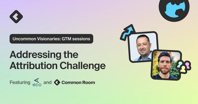 Uncommon Visionaries: GTM sessions | Addressing the Attribution Challenge