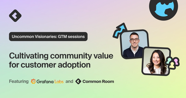 Image with the text "Uncommon Visionaries: GTM sessions | Cultivating community value for customer adoption featuring Grafana Labs and Common Room" and the headshots of the speakers, Douglas Hanna and Linda Lian