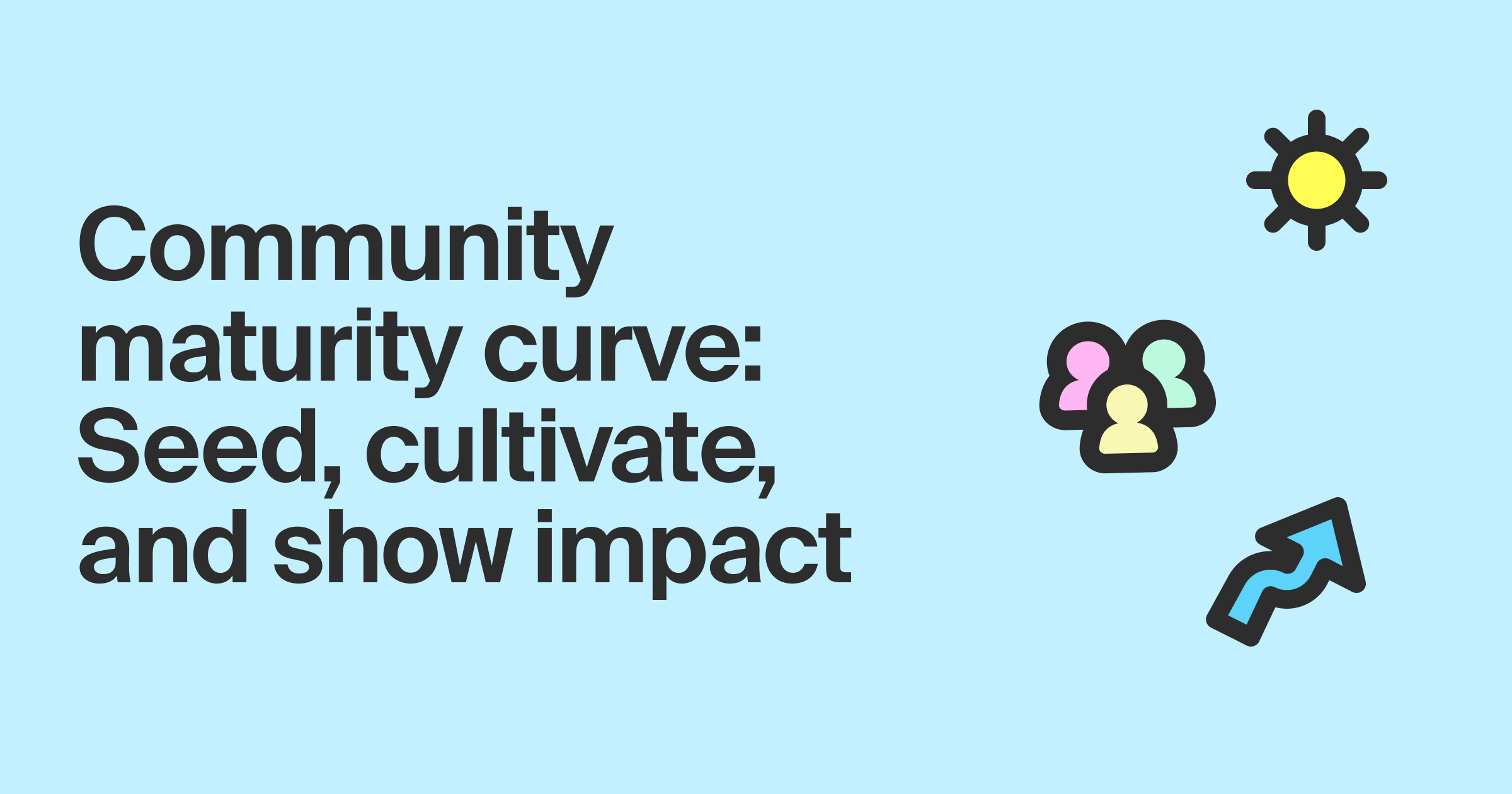 Community maturity curve: Seed, cultivate, and show impact