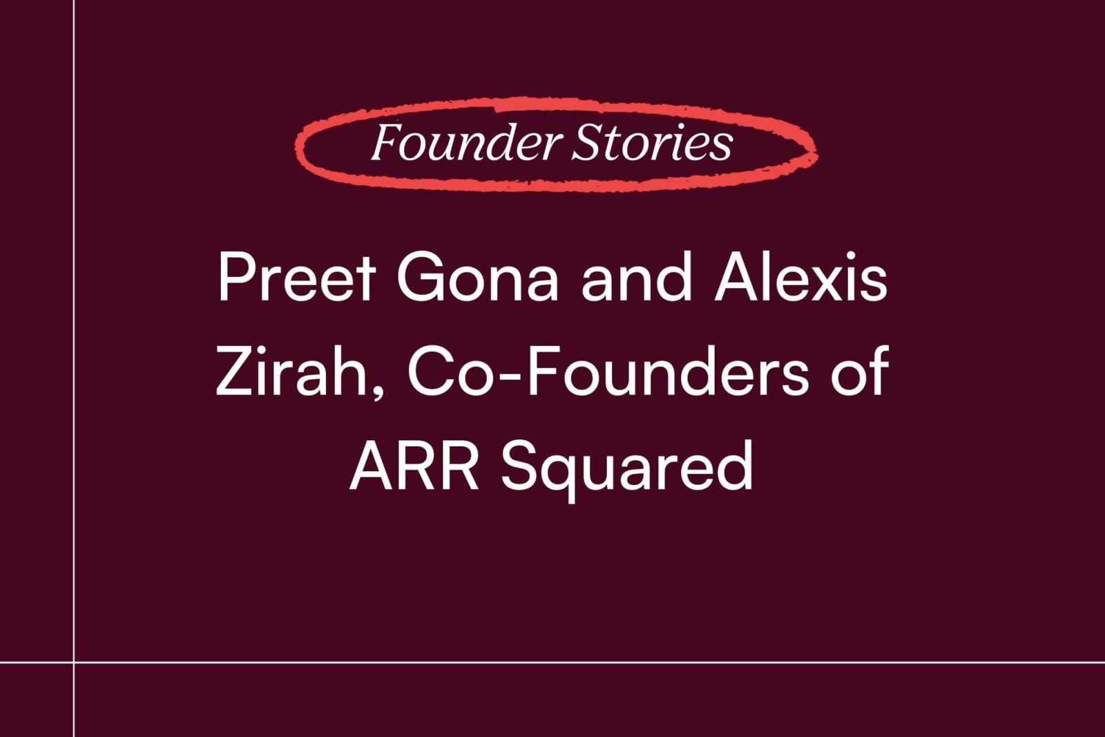 Founders Series: Preet Gona and Alexis Zirah, Co-Founders of ARR Squared