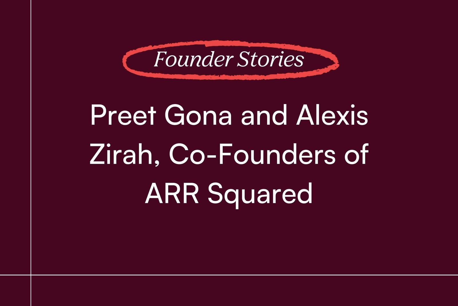 Founders Series: Preet Gona and Alexis Zirah, Co-Founders of ARR Squared