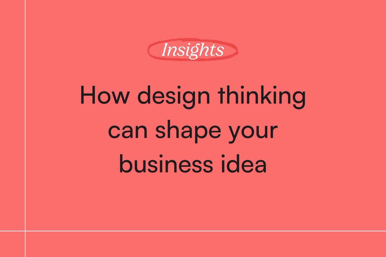How design thinking can shape your business idea