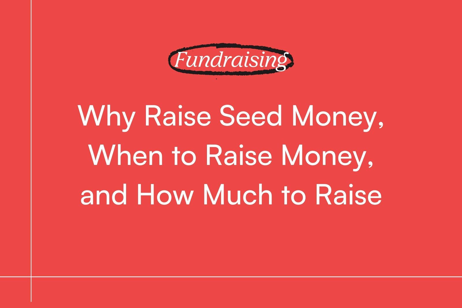 Fundraising: Why Raise Seed Money, When to Raise Money, and How Much to Raise