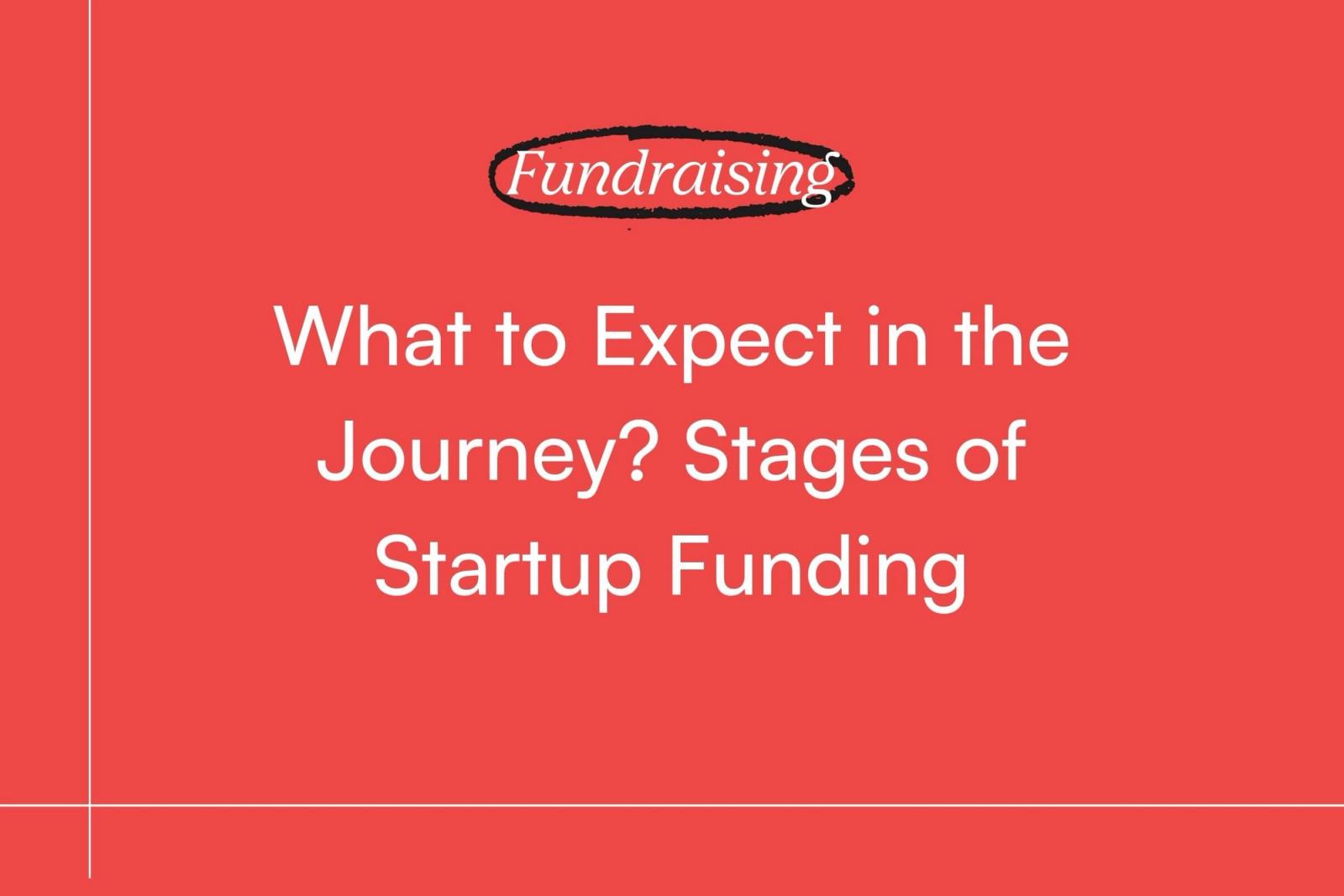 Fundraising: What to Expect in the Journey? Stages of Startup Funding