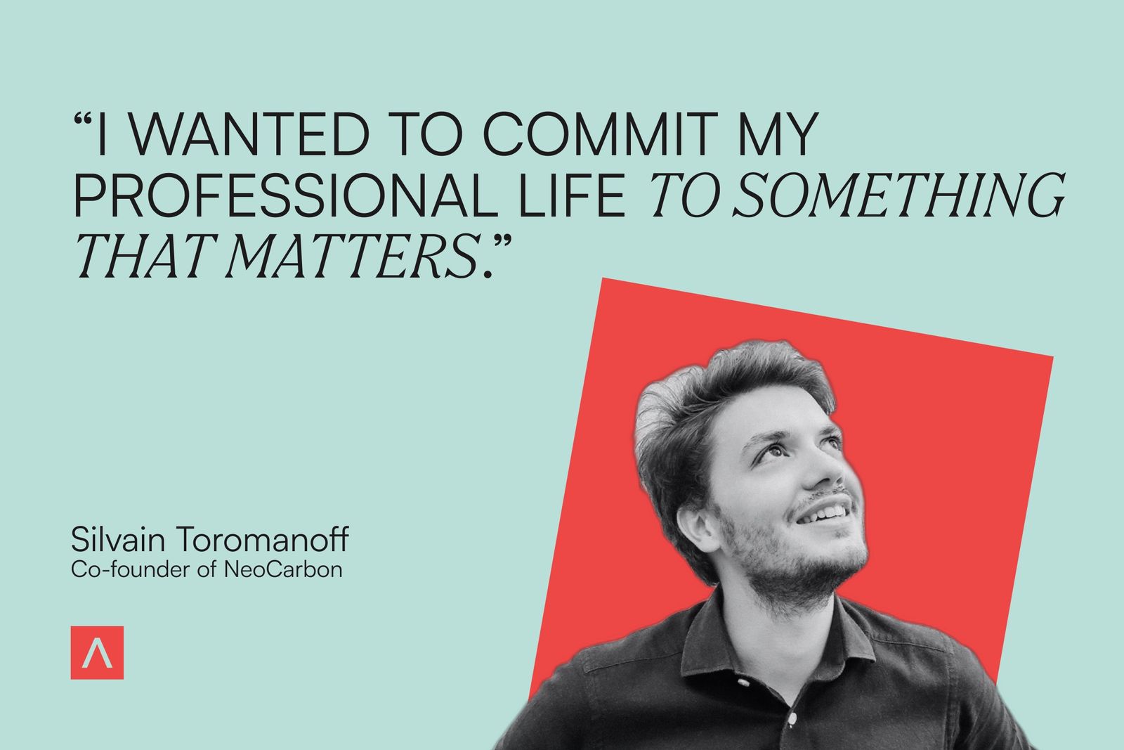 The founder of NeoCarbon, Silvain Toromanoff, on having an impact, finding a co-founder and learning from failure