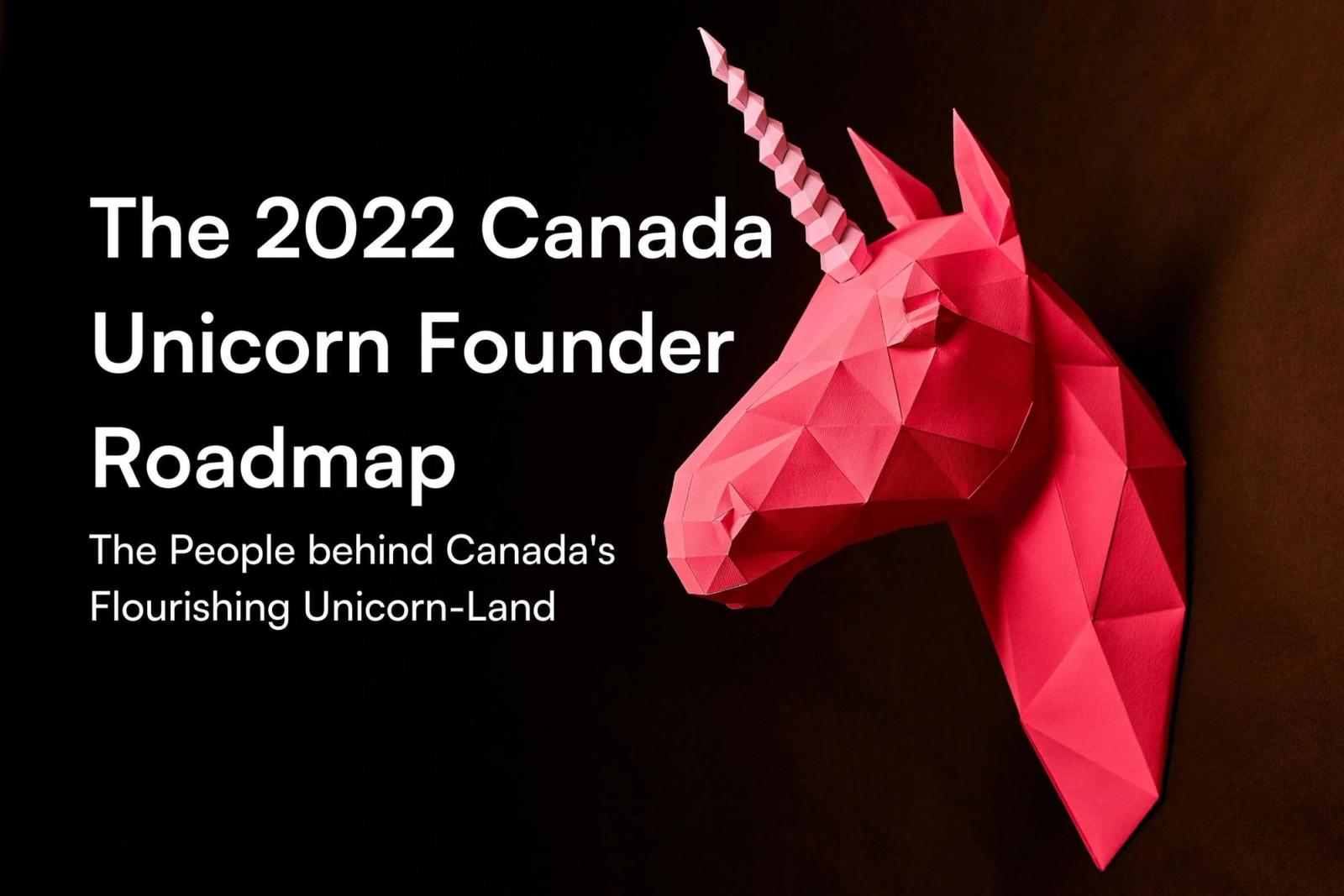 The 2022 Canada Unicorn Founder Roadmap: The People behind Canada's Flourishing Unicorn-Land