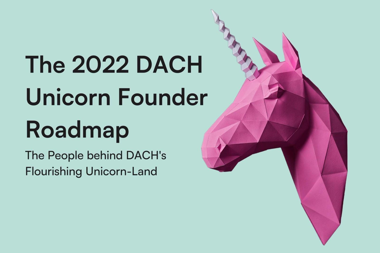 The 2022 DACH Unicorn Founder Roadmap: An Unprecedented Time in Unicorn-Land