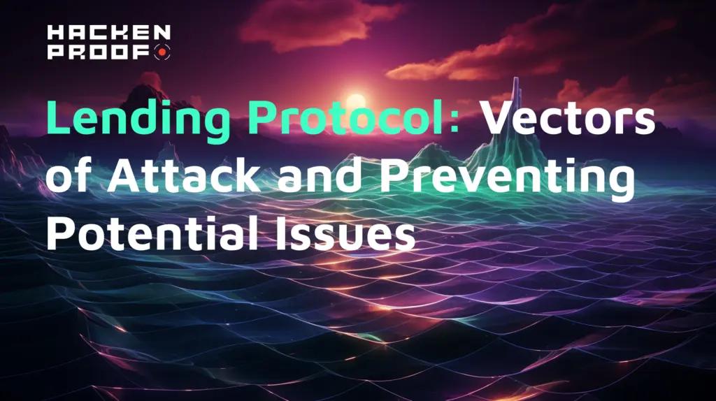Lending Protocol: Vectors of Attack and Preventing Potential Issues