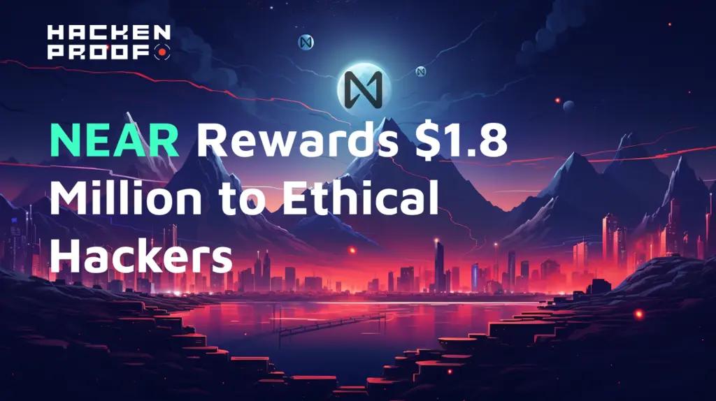 NEAR Rewards $1.8 Million to Ethical Hackers at HackenProof