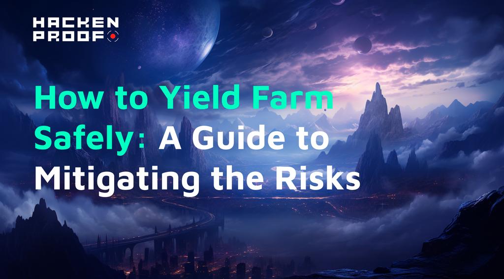 How to Yield Farm Safely: A Guide to Mitigating the Risks
