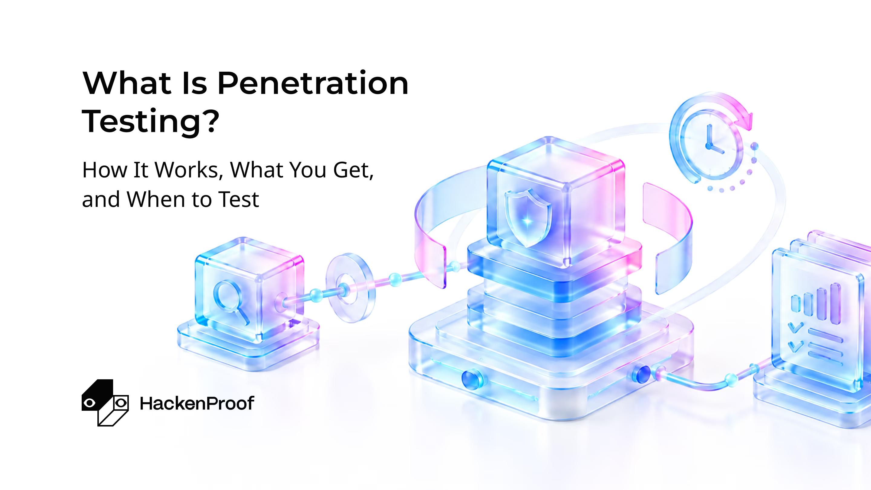 What Is Penetration Testing? How It Works, What You Get, and When to Test