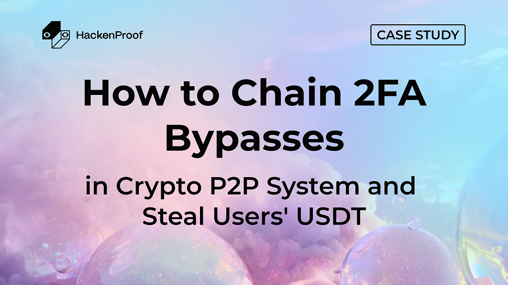 How to Chain 2FA Bypasses in Crypto P2P System and Steal Users’ USDT