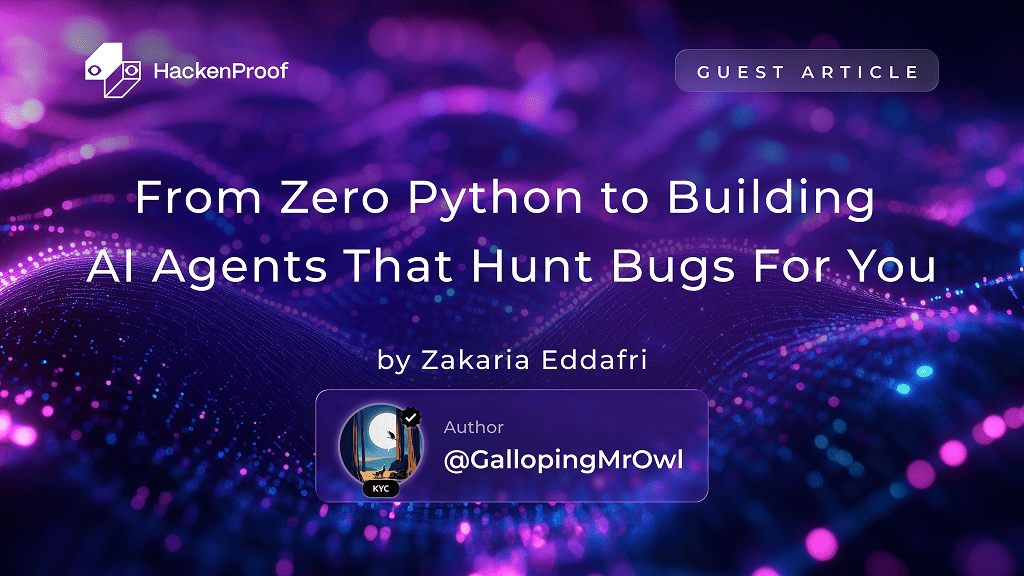 HackenProof guest article cover: "From Zero Python to Building AI Agents That Hunt Bugs For You" by Zakaria Eddafri (@GallopingMrOwl)