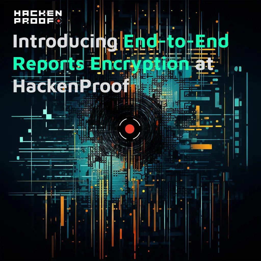 Introducing End-to-End Reports Encryption at HackenProof