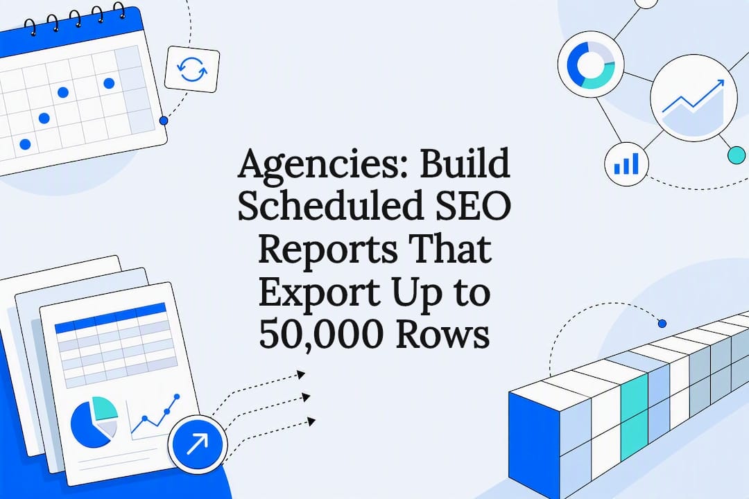 Agencies: Build Scheduled SEO Reports That Export Up to 50,000 Rows