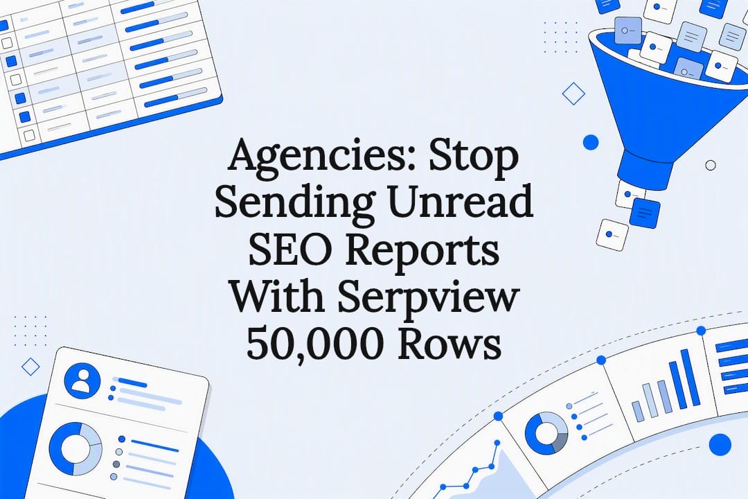 Agencies: Stop Sending Unread SEO Reports With Serpview 50,000 Rows