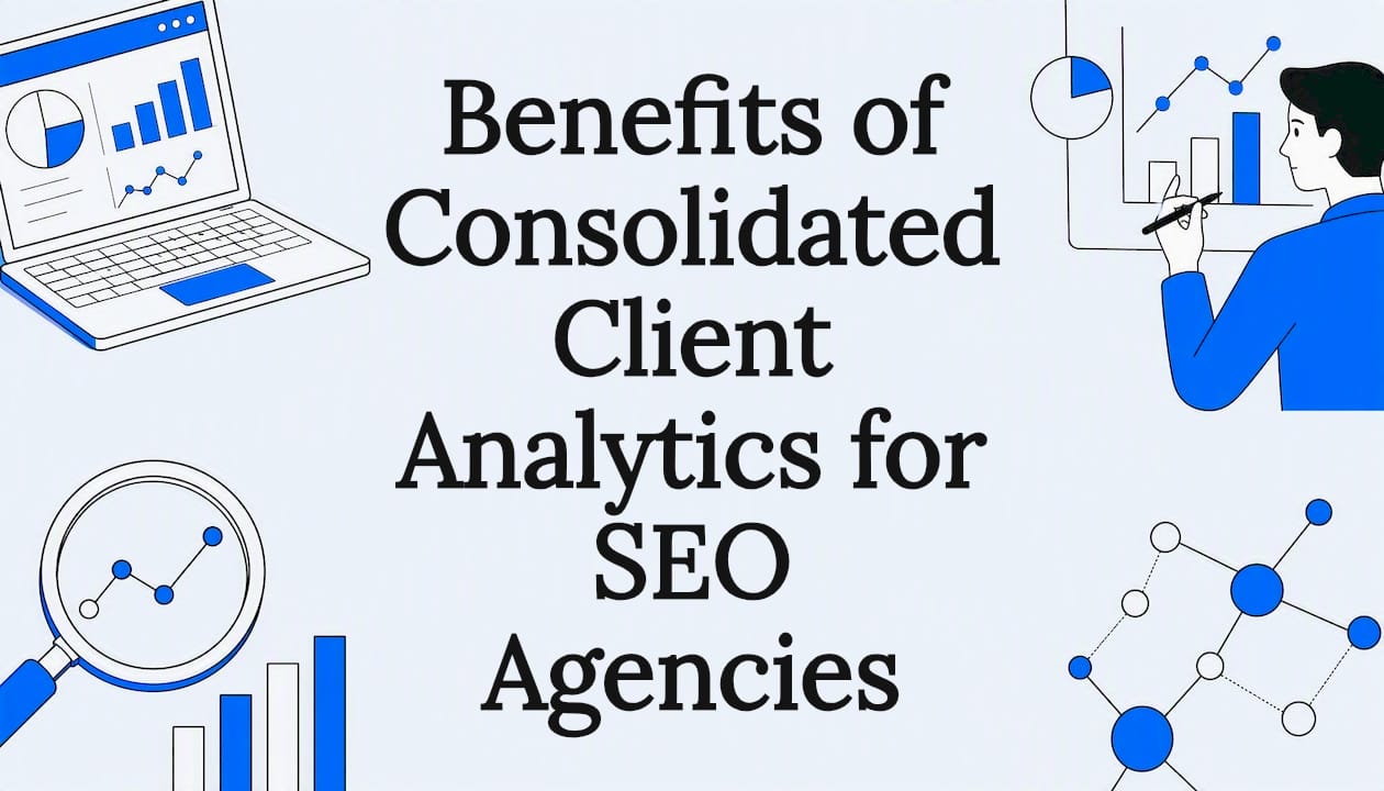 Benefits of Consolidated Client Analytics for SEO Agencies